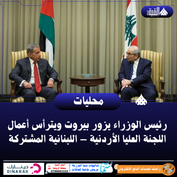 رئيس الوزراء يزور بيروت ويترأس أعمال اللجنة العليا الأردنية – اللبنانية المشتركة
