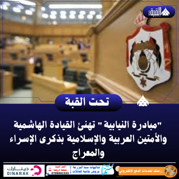 مبادرة النيابية تهنئ القيادة الهاشمية والأمتين العربية والإسلامية بذكرى الإسراء والمعراج