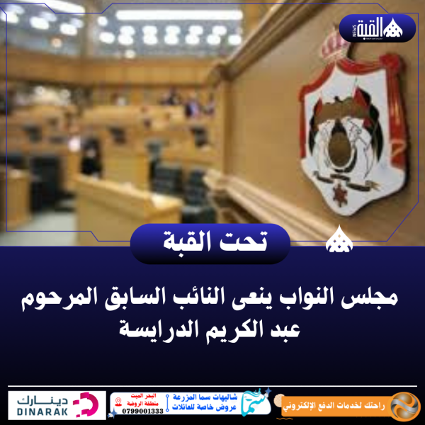 مجلس النواب ينعى النائب السابق المرحوم عبد الكريم الدرايسة