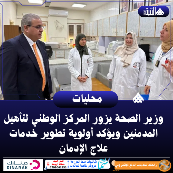 وزير الصحة يزور المركز الوطني لتأهيل المدمنين ويؤكد أولوية تطوير خدمات علاج الإدمان