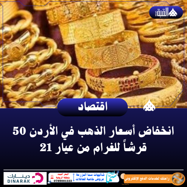 انخفاض أسعار الذهب في الأردن 50 قرشاً للغرام من عيار 21