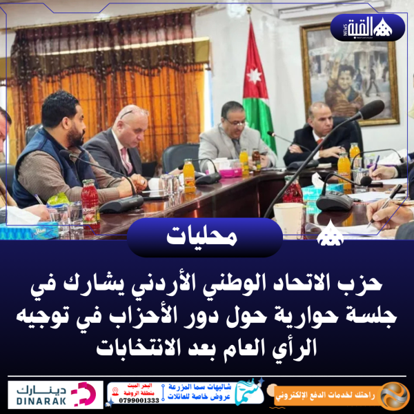 حزب الاتحاد الوطني الأردني يشارك في جلسة حوارية حول دور الأحزاب في توجيه الرأي العام بعد الانتخابات