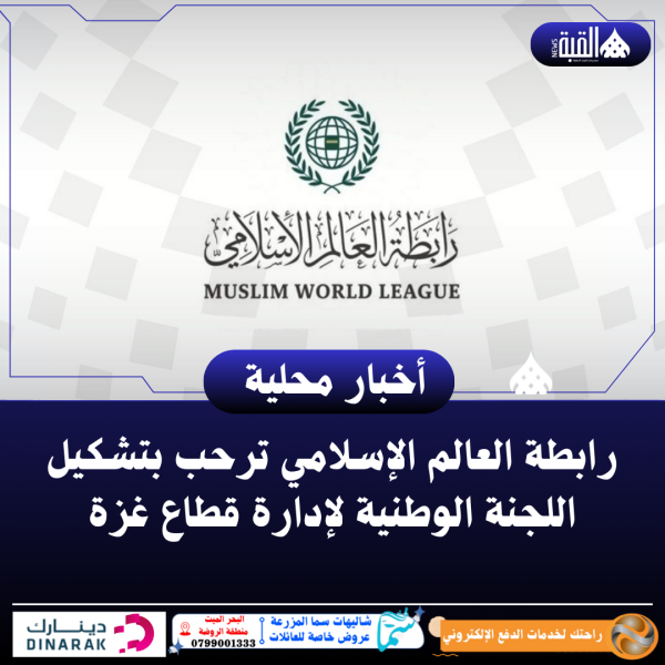رابطة العالم الإسلامي ترحب بتشكيل اللجنة الوطنية لإدارة قطاع غزة