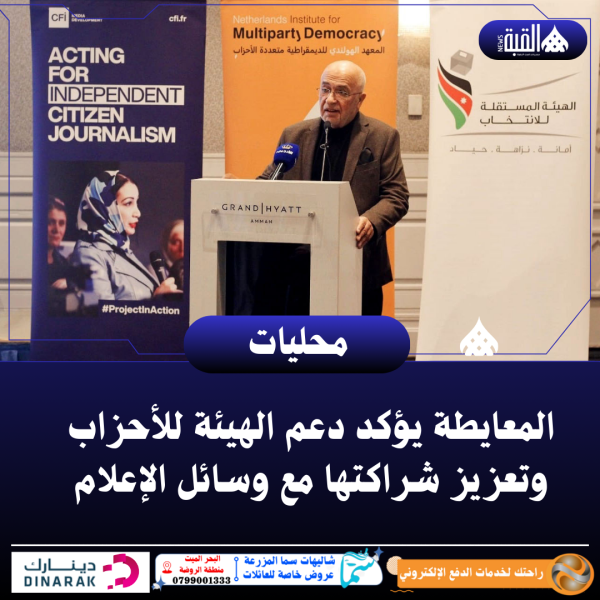 المعايطة يؤكد دعم الهيئة للأحزاب وتعزيز شراكتها مع وسائل الإعلام