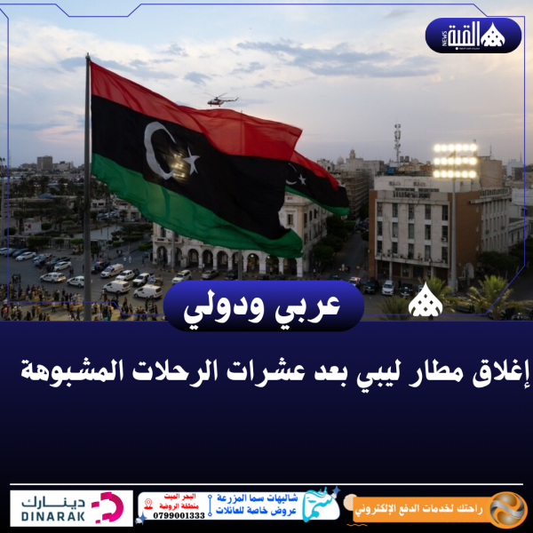 إغلاق مطار ليبي بعد عشرات الرحلات المشبوهة