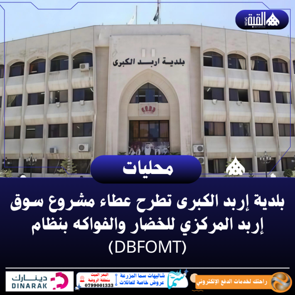 بلدية إربد الكبرى تطرح عطاء مشروع سوق إربد المركزي للخضار والفواكه بنظام (DBFOMT)
