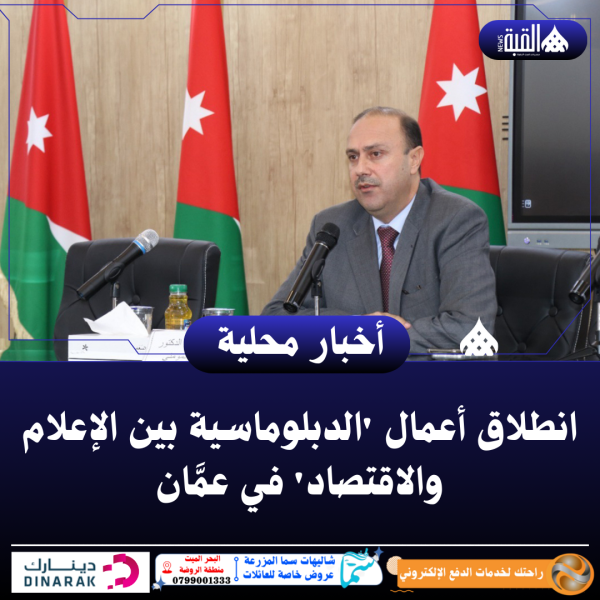 انطلاق أعمال الدبلوماسية بين الإعلام والاقتصاد في عمَّان