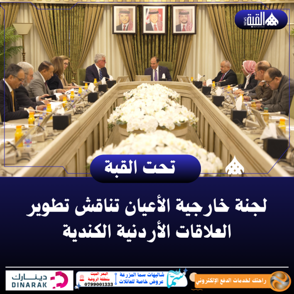 لجنة خارجية الأعيان تناقش تطوير العلاقات الأردنية الكندية