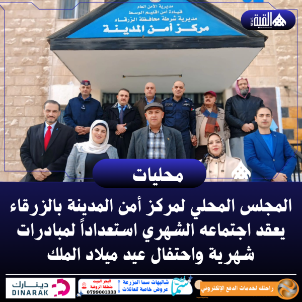 المجلس المحلي لمركز أمن المدينة بالزرقاء يعقد اجتماعه الشهري استعداداً لمبادرات شهرية واحتفال عيد ميلاد الملك