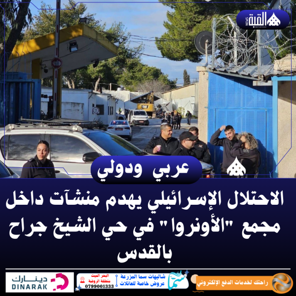 الاحتلال الإسرائيلي يهدم منشآت داخل مجمع الأونروا في حي الشيخ جراح بالقدس