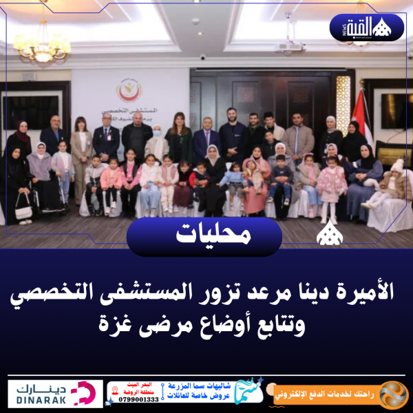 الأميرة دينا مرعد تزور المستشفى التخصصي وتتابع أوضاع مرضى غزة