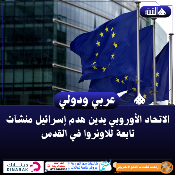 الاتحاد الأوروبي يدين هدم إسرائيل منشآت تابعة للاونروا في القدس