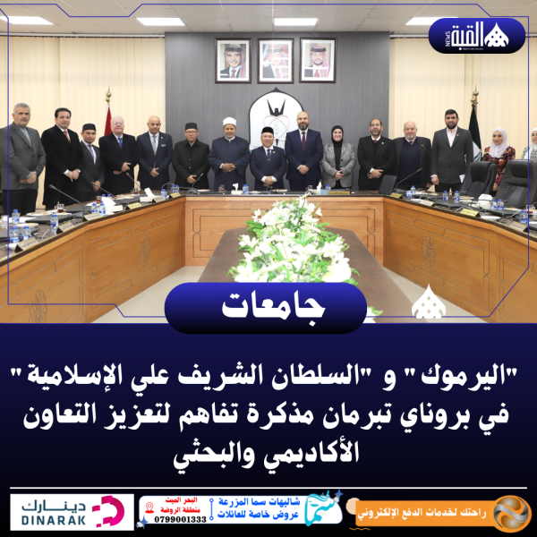 اليرموك و السلطان الشريف علي الإسلامية في بروناي تبرمان مذكرة تفاهم لتعزيز التعاون الأكاديمي والبحثي