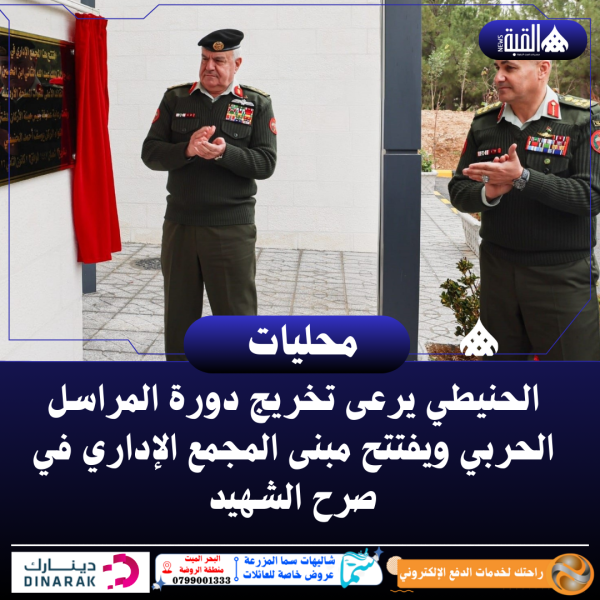 الحنيطي يرعى تخريج دورة المراسل الحربي ويفتتح مبنى المجمع الإداري في صرح الشهيد