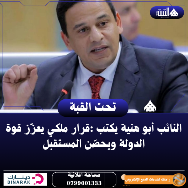 النائب أبو هنية يكتب :قرار ملكي يعزّز قوة الدولة ويحصّن المستقبل