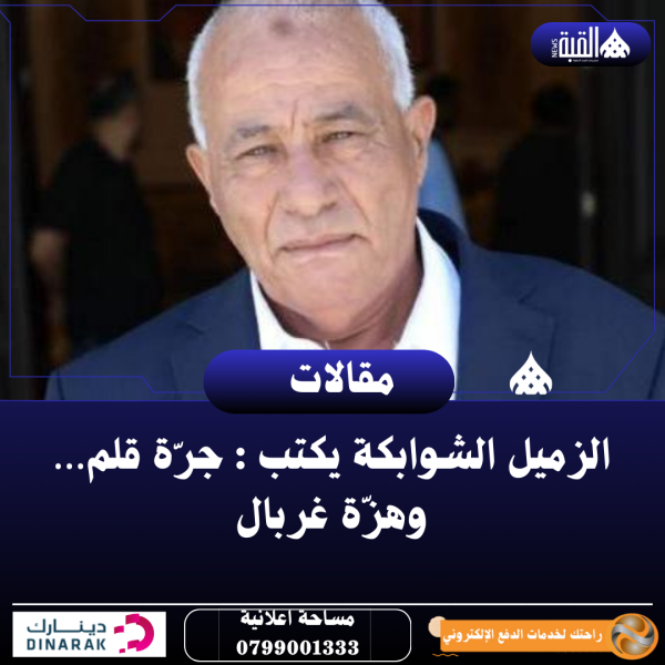 الزميل الشوابكة يكتب : جرّة قلم… وهزّة غربال