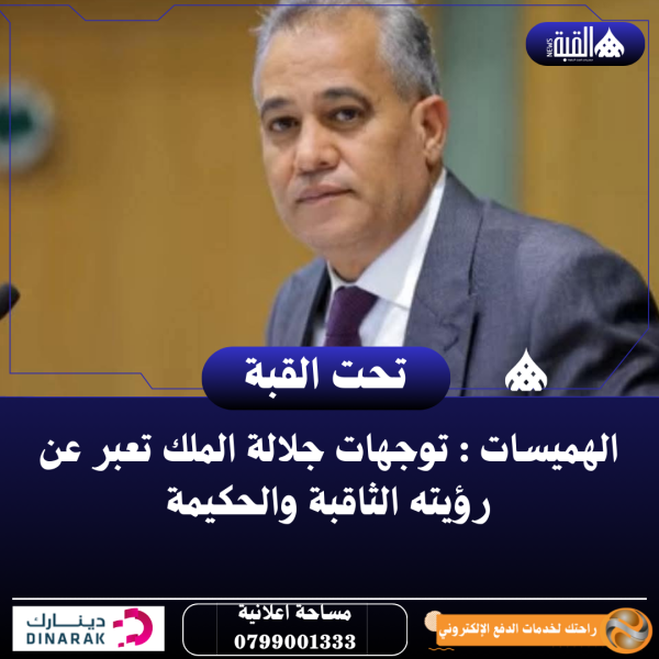 الهميسات : توجهات جلالة الملك تعبر عن رؤيته الثاقبة والحكيمة