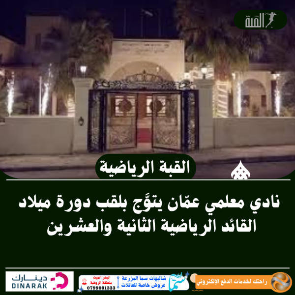 نادي معلمي عمّان يتوَّج بلقب دورة ميلاد القائد الرياضية الثانية والعشرين