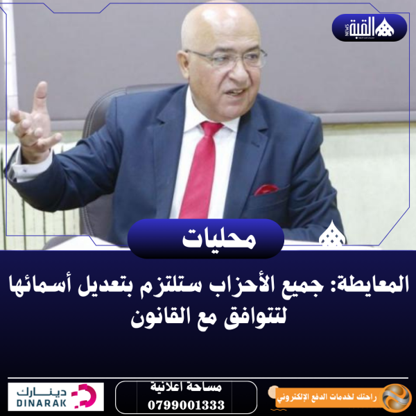 المعايطة: جميع الأحزاب ستلتزم بتعديل أسمائها لتتوافق مع القانون