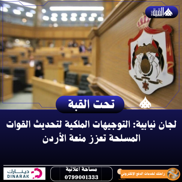 لجان نيابية: التوجيهات الملكية لتحديث القوات المسلحة تعزز منعة الأردن