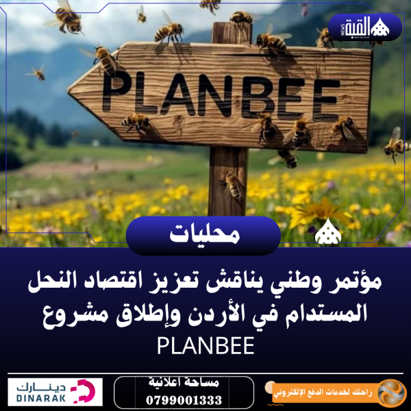 مؤتمر وطني يناقش تعزيز اقتصاد النحل المستدام في الأردن وإطلاق مشروع PLANBEE