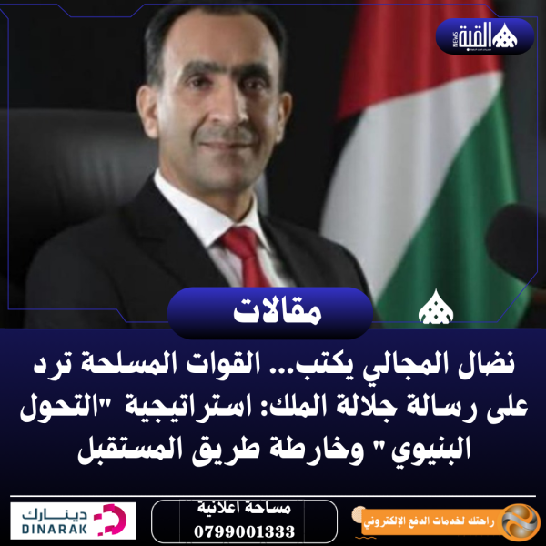 نضال المجالي يكتب... القوات المسلحة ترد على رسالة جلالة الملك: استراتيجية التحول البنيوي وخارطة طريق المستقبل