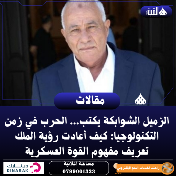 الزميل الشوابكة يكتب...الحرب في زمن التكنولوجيا: كيف أعادت رؤية الملك تعريف مفهوم القوة العسكرية