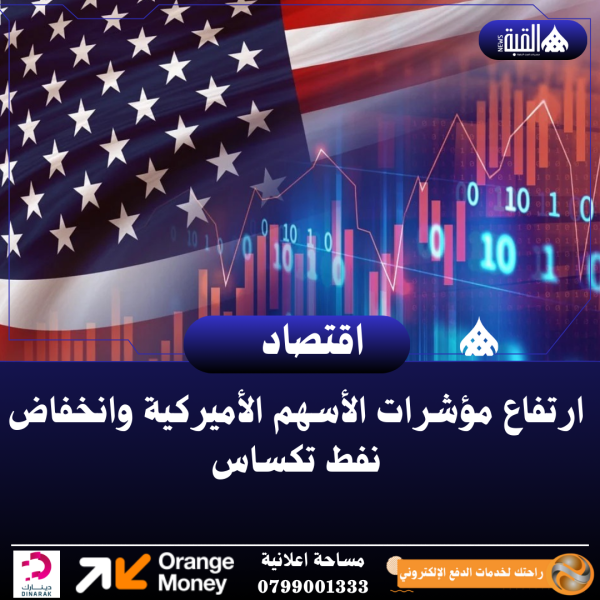 ارتفاع مؤشرات الأسهم الأميركية وانخفاض نفط تكساس