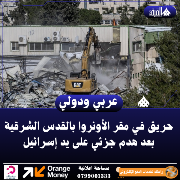 حريق في مقر الأونروا بالقدس الشرقية بعد هدم جزئي على يد إسرائيل