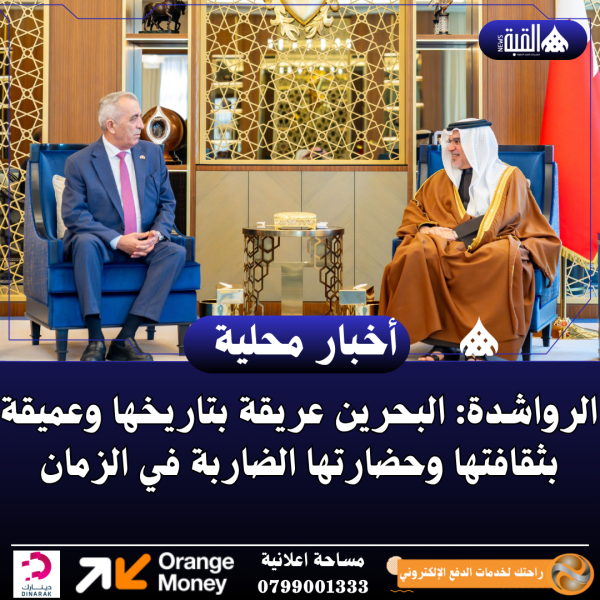 الرواشدة: البحرين عريقة بتاريخها وعميقة بثقافتها وحضارتها الضاربة في الزمان