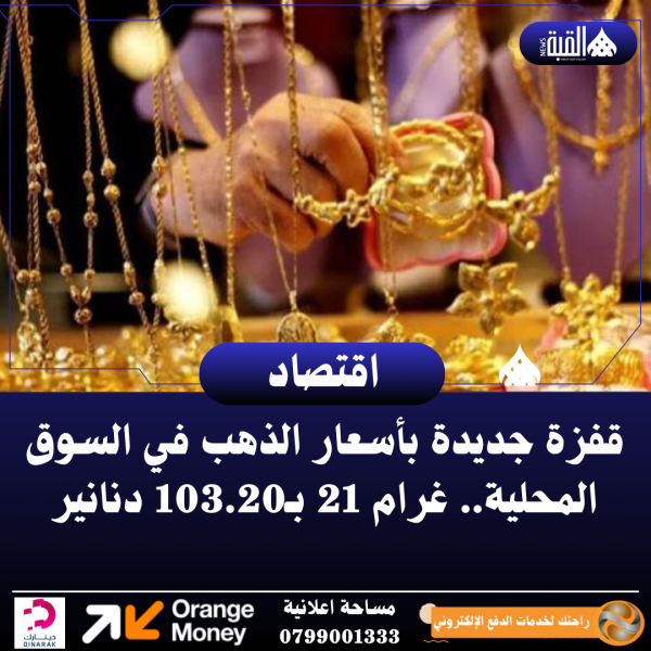 قفزة جديدة بأسعار الذهب في السوق المحلية.. غرام 21 بـ103.20 دنانير