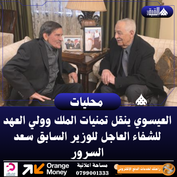 العيسوي ينقل تمنيات الملك وولي العهد للشفاء العاجل للوزير السابق سعد السرور