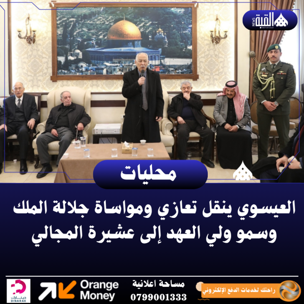 العيسوي ينقل تعازي ومواساة جلالة الملك وسمو ولي العهد إلى عشيرة المجالي