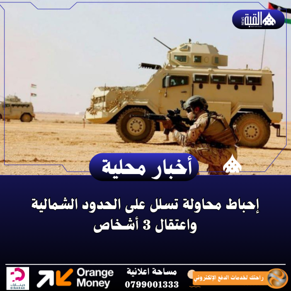 الأردن: إحباط محاولة تسلل على الحدود الشمالية واعتقال 3 أشخاص