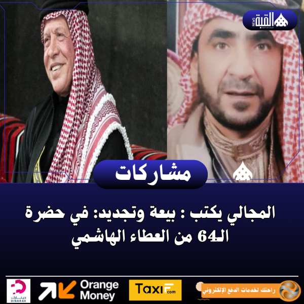 المجالي يكتب : بيعة وتجديد: في حضرة الـ64 من العطاء الهاشمي