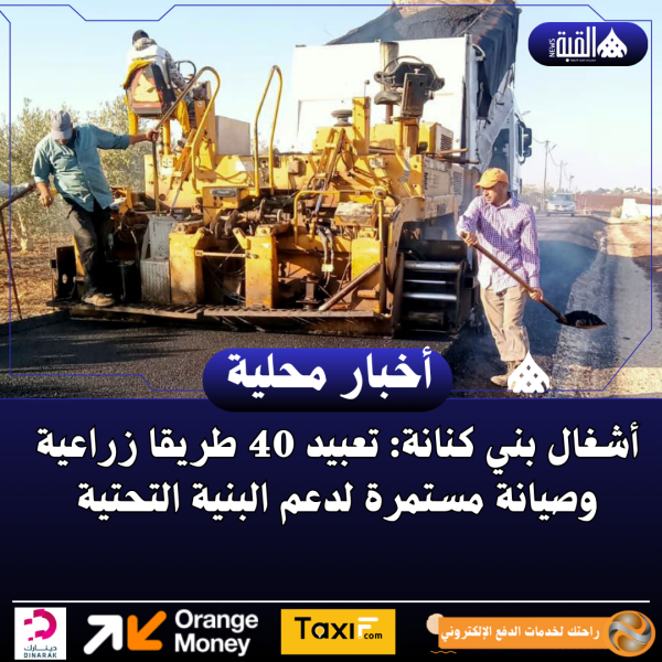 أشغال بني كنانة: تعبيد 40 طريقا زراعية وصيانة مستمرة لدعم البنية التحتية