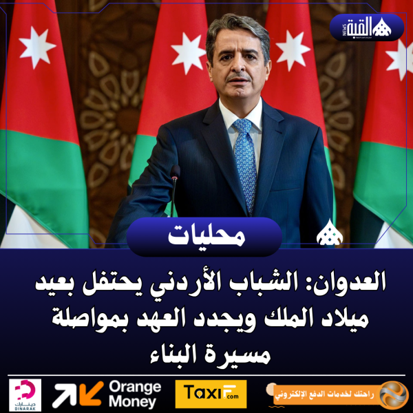 العدوان: الشباب الأردني يحتفل بعيد ميلاد الملك ويجدد العهد بمواصلة مسيرة البناء