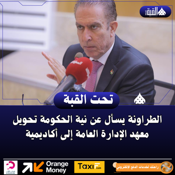 الطراونة يسأل عن نية الحكومة تحويل معهد الإدارة العامة إلى أكاديمية