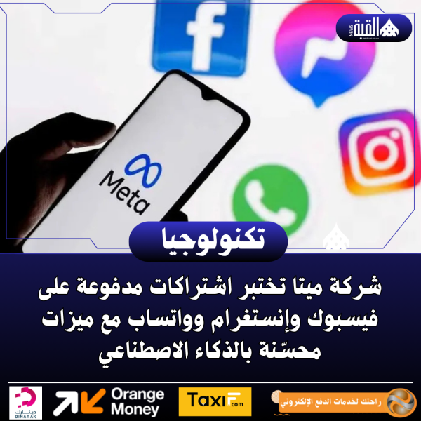 شركة ميتا تختبر اشتراكات مدفوعة على فيسبوك وإنستغرام وواتساب مع ميزات محسّنة بالذكاء الاصطناعي