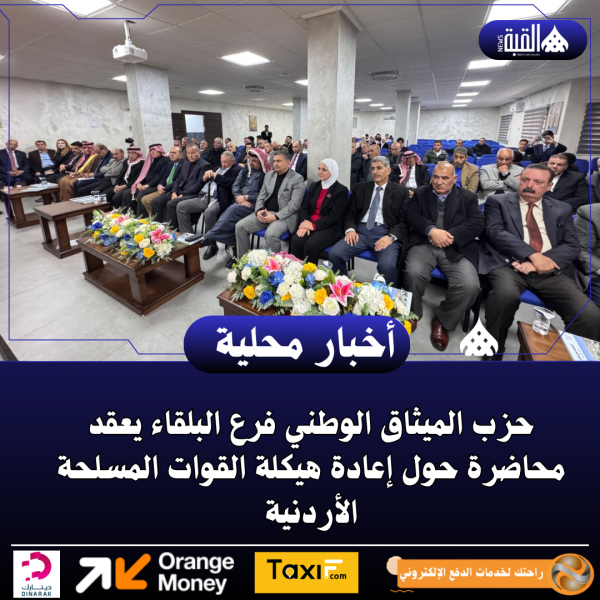 حزب الميثاق الوطني فرع البلقاء يعقد محاضرة حول إعادة هيكلة القوات المسلحة الأردنية