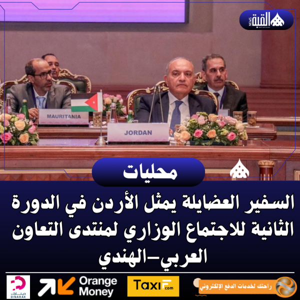 السفير العضايلة يمثل الأردن في الدورة الثانية للاجتماع الوزاري لمنتدى التعاون العربي–الهندي