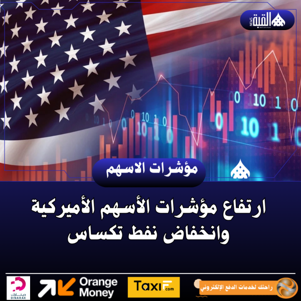 ارتفاع مؤشرات الأسهم الأميركية وانخفاض نفط تكساس