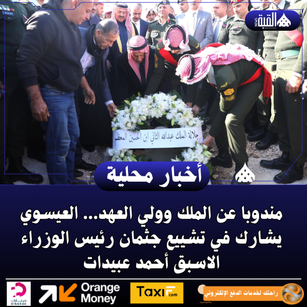 مندوبا عن الملك وولي العهد... العيسوي يشارك في تشييع جثمان رئيس الوزراء الاسبق أحمد عبيدات