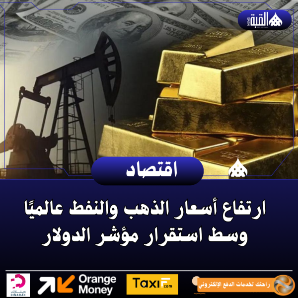 ارتفاع أسعار الذهب والنفط عالميًا وسط استقرار مؤشر الدولار