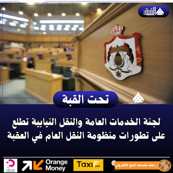 لجنة الخدمات العامة والنقل النيابية تطلع على تطورات منظومة النقل العام في العقبة