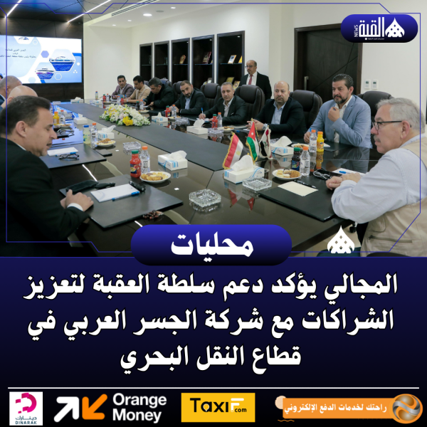 المجالي يؤكد دعم سلطة العقبة لتعزيز الشراكات مع شركة الجسر العربي في قطاع النقل البحري