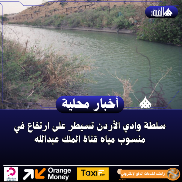سلطة وادي الأردن تسيطر على ارتفاع في منسوب مياه قناة الملك عبدالله