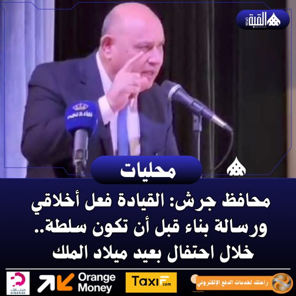 محافظ جرش: القيادة فعل أخلاقي ورسالة بناء قبل أن تكون سلطة خلال احتفال بعيد ميلاد الملك