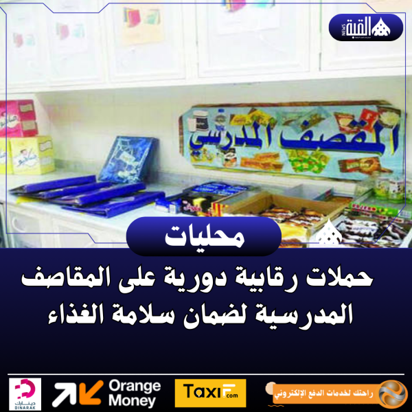 حملات رقابية دورية على المقاصف المدرسية لضمان سلامة الغذاء