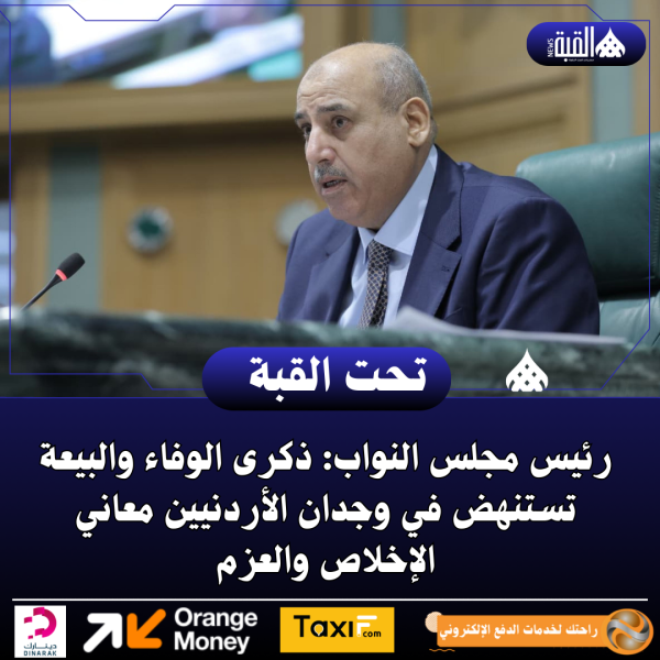 رئيس مجلس النواب: ذكرى الوفاء والبيعة تستنهض في وجدان الأردنيين معاني الإخلاص والعزم